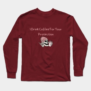 Coffee Lover's Skull Shirt - Humorous 'I Drink Coffee For Your Protection' Tee - Casual Apparel - Unique Gift for Caffeine Lovers Long Sleeve T-Shirt